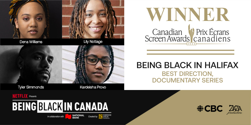BEING BLACK IN HALIFAX WINNER OF BEST DIRECTION IN A DOCUMENTARY SERIES  AT THE 2022 CANADIAN SCREEN AWARDS  PART OF FABIENNE COLAS FOUNDATION’S BEING BLACK IN CANADA PROGRAM
